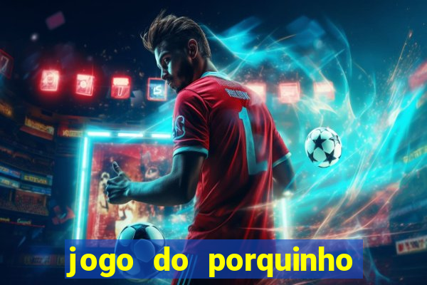 jogo do porquinho de ganhar dinheiro